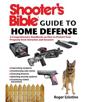 Shooter’s Bible Guide to Home Defense: A Comprehensive Handbook on How to Protect Your Property from Intrusion and Invasion