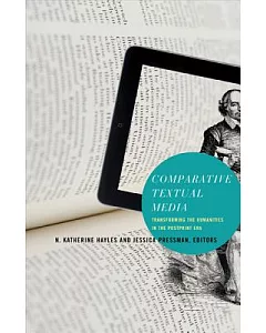 Comparative Textual Media: Transforming the Humanities in the Postprint Era