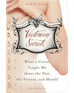 Victorian Secrets: What a Corset Taught Me About the Past, the Present, and Myself