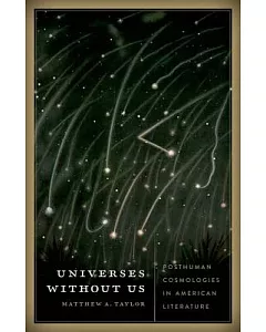 Universes Without Us: Posthuman Cosmologies in American Literature