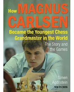 How Magnus Carlsen Became the Youngest Chess Grandmaster in the World: The Story and the Games