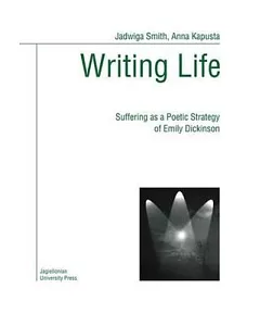 Writing Life: Suffering As a Poetic Strategy of Emily Dickinson