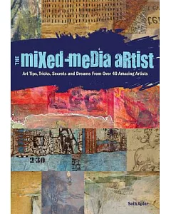 The Mixed Media Artist: Art Tips, Tricks, Secrets and Dreams from over 40 Amazing Artists