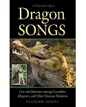Dragon Songs: Love and Adventure Among Crocodiles, Alligators, and Other Dinosaur Relations