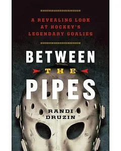 Between the Pipes: A Revealing Look at Hockey’s Legendary Goalies