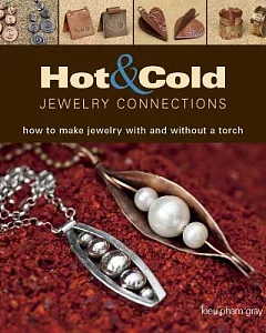 Hot & Cold Jewelry Connections: How to Make Jewelry With and Without a Torch