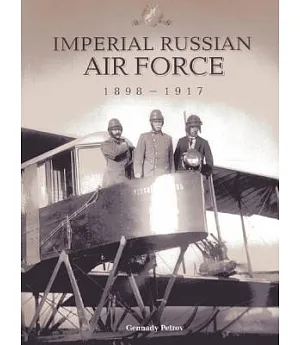 Imperial Russian Air Force 1898-1917: In Photographs at the Beginnng of the Twentieth Century