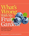 What’s Wrong With My Fruit Garden?: 100% Organic Solutions for Berries, Trees, Nuts, Vines, and Tropicals