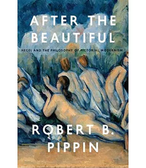 After the Beautiful: Hegel and Philosophy of Pictorial Modernism