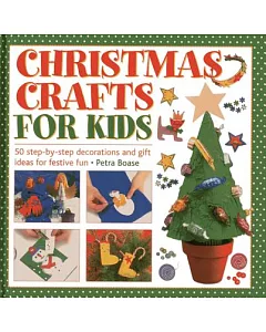 Christmas Crafts for Kids: 50 Step-by-Step Decorations and Gift Ideas for Festive Fun