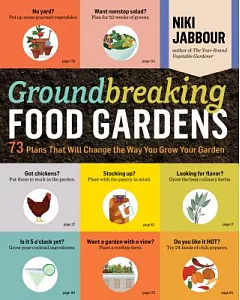 Groundbreaking Food Gardens: 73 Plans That Will Change the Way You Grow Your Garden