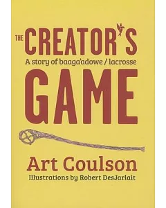 The Creator’s Game: A Story of Baaga’adowe/Lacrosse