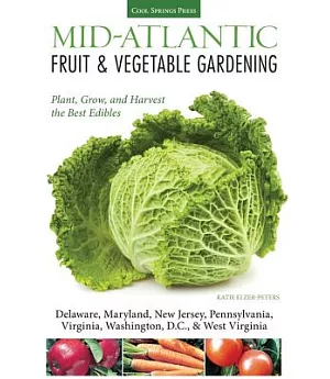 Mid-Atlantic Fruit & Vegetable Gardening: Plant, Grow, and Harvest the Best Edibles: Delaware, Maryland, New Jersey, Pennsylvani