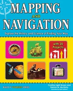 Mapping and Navigation: Explore the History and Science of Finding Your Way, With 20 Projects