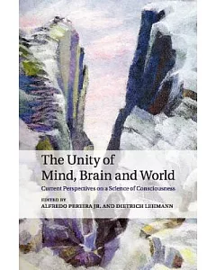 The Unity of Mind, Brain and World: Current Perspectives on a Science of Consciousness