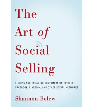 The Art of Social Selling: Finding and Engaging Customers on Twitter, Facebook, Linkedin, and Other Social Networks
