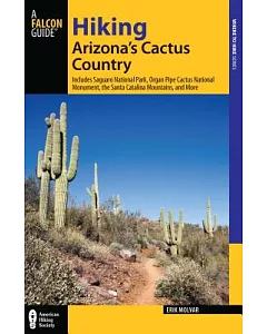 Hiking Arizona’s Cactus Country: Includes Saguaro National Park, Organ Pipe Cactus National Monument, the Santa Catalina Mountai