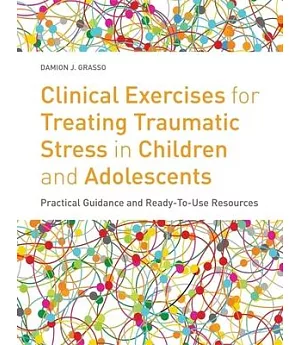 Clinical Exercises for Treating Traumatic Stress in Children and Adolescents: Practical Guidance and Ready-to-Use Resources