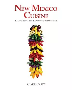New Mexico Cuisine: Recipes from the Land of Enchantment
