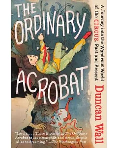 The Ordinary Acrobat: A Journey into the Wondrous World of Circus, Past and Present