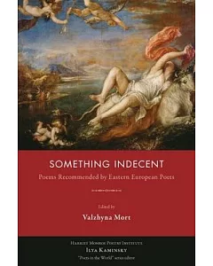 Something Indecent: Poems Recommended by Eastern European Poets