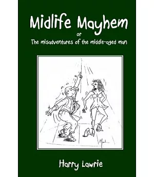 Midlife Mayhem: Or the Misadventures of the Middle-aged Man