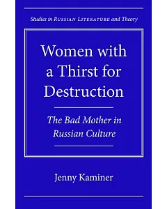 Women With a Thirst for Destruction: The Bad Mother in Russian Culture