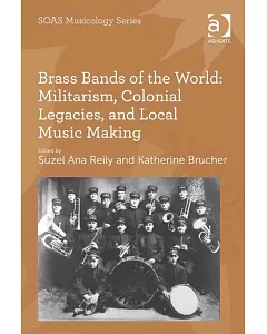 Brass Bands of the World: Militarism, Colonial Legacies, and Local Music Making