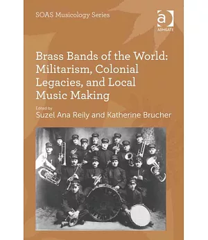 Brass Bands of the World: Militarism, Colonial Legacies, and Local Music Making