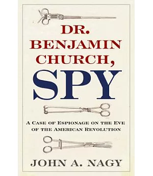 Dr. Benjamin Church, Spy: A Case of Espionage on the Eve of the American Revolution