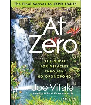 At Zero: The Final Secrets to Zero Limits: The Quest for Miracles Through Ho’Oponopono