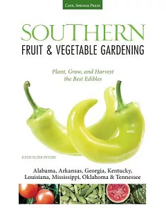 Southern Fruit & Vegetable Gardening: Plant, Grow, and Harvest the Best Edibles:- Alabama, Arkansas, Georgia, Kentucky, Louisian