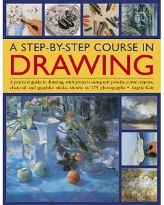 A Step-by-Step Course in Drawing: A practical guide to drawing, with projects using soft pencils, conte crayons, charcoal and gr