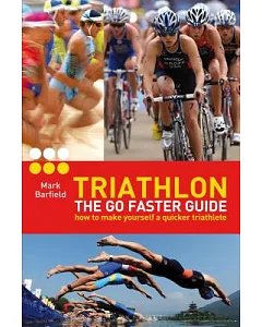 Triathlon: The Go Faster Guide: How to Make Yourself a Quicker Triathlete