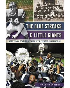 The Blue Streaks and Little Giants: More Than a Century of Sandusky and Fremont Ross Football