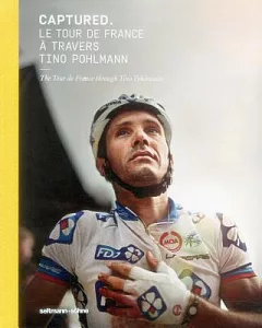 Captured: Le Tour De France a Travers Tino pohlmann / the Tour De France Through Tino pohlmann