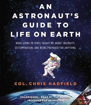 An Astronaut’s Guide to Life on Earth: What Going to Space Taught Me About Ingenuity, Determination, and Being Prepared for Anyt