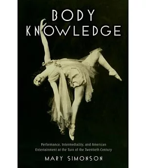 Body Knowledge: Performance, Intermediality, and American Entertainment at the Turn of the Twentieth Century