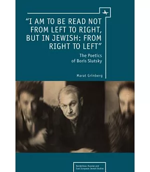 I Am to Be Read Not from Left to Right, but in Jewish from Right to Left: The Poetics of Boris Slutsky