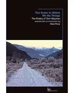 The Order in Which We Do Things: The Poetry of tom Wayman