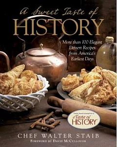 A Sweet Taste of History: More Than 100 Elegant Dessert Recipes from America’s Earliest Days