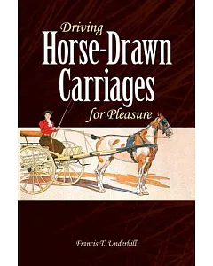 Driving Horse-Drawn Carriages for Pleasure: The Classic Illustrated Guide to Coaching Harnessing Stabling, Etc.