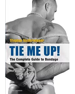 Tie Me Up!: The Complete Guide to Bondage