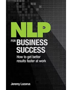 NLP for Business Success: How to get better results faster at work