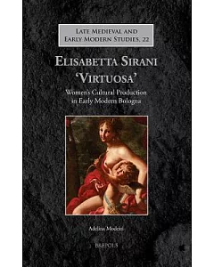 Elisabetta Sirani ’Virtuosa’: Women’s Cultural Production in Early Modern Bologna