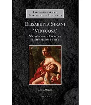 Elisabetta Sirani ’Virtuosa’: Women’s Cultural Production in Early Modern Bologna