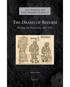 The Drama of Reform: Theology and Theatricality, 1461-1553