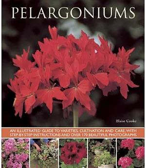 Pelargoniums: An Illustrated Guide to Varieties, Cultivation and Care, With Step-by-Step Instructions and over 170 Beautiful Pho