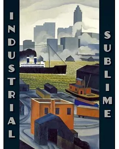 Industrial Sublime: Modernism and the Transformation of New York’s River, 1900-1940