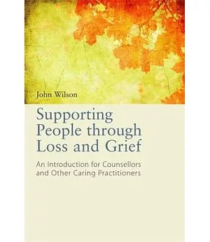 Supporting People Through Loss and Grief: An Introduction for Counsellors and Other Practitioners